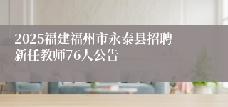 2025福建福州市永泰县招聘新任教师76人公告