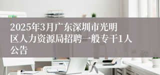 2025年3月广东深圳市光明区人力资源局招聘一般专干1人公告