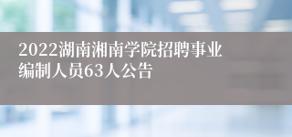 2022湖南湘南学院招聘事业编制人员63人公告
