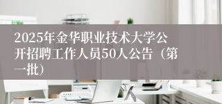 2025年金华职业技术大学公开招聘工作人员50人公告（第一批）