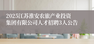 2025江苏淮安农旅产业投资集团有限公司人才招聘3人公告