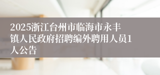 2025浙江台州市临海市永丰镇人民政府招聘编外聘用人员1人公告