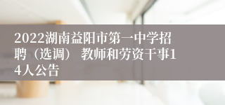 2022湖南益阳市第一中学招聘（选调） 教师和劳资干事14人公告