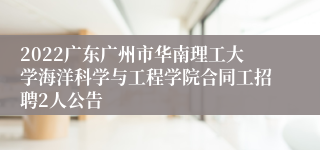 2022广东广州市华南理工大学海洋科学与工程学院合同工招聘2人公告