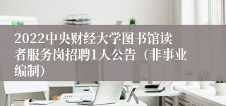 2022中央财经大学图书馆读者服务岗招聘1人公告（非事业编制）