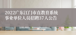 2022广东江门市直教育系统事业单位人员招聘37人公告