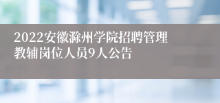 2022安徽滁州学院招聘管理教辅岗位人员9人公告