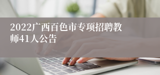 2022广西百色市专项招聘教师41人公告
