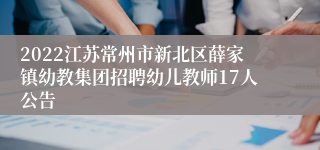 2022江苏常州市新北区薛家镇幼教集团招聘幼儿教师17人公告