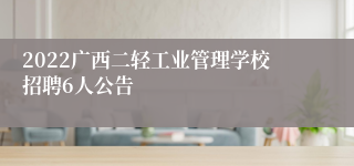 2022广西二轻工业管理学校招聘6人公告