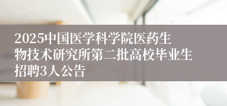 2025中国医学科学院医药生物技术研究所第二批高校毕业生招聘3人公告