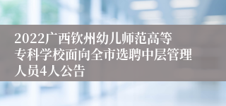 2022广西钦州幼儿师范高等专科学校面向全市选聘中层管理人员4人公告