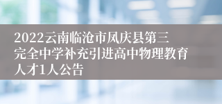 2022云南临沧市凤庆县第三完全中学补充引进高中物理教育人才1人公告