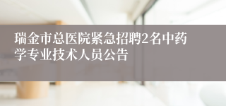 瑞金市总医院紧急招聘2名中药学专业技术人员公告