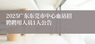 2025广东东莞市中心血站招聘聘用人员1人公告