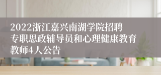 2022浙江嘉兴南湖学院招聘专职思政辅导员和心理健康教育教师4人公告