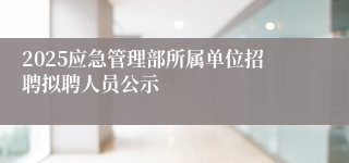 2025应急管理部所属单位招聘拟聘人员公示 