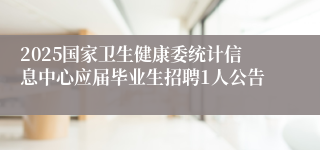2025国家卫生健康委统计信息中心应届毕业生招聘1人公告
