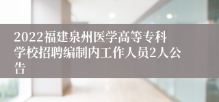 2022福建泉州医学高等专科学校招聘编制内工作人员2人公告