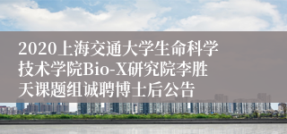 2020上海交通大学生命科学技术学院Bio-X研究院李胜天课题组诚聘博士后公告