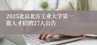 2025北京北方工业大学第一批人才招聘27人公告