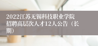 2022江苏无锡科技职业学院招聘高层次人才12人公告（长期）