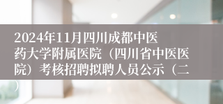 2024年11月四川成都中医药大学附属医院（四川省中医医院）考核招聘拟聘人员公示（二）