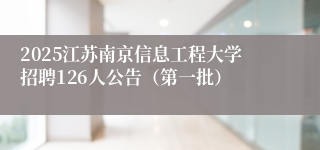 2025江苏南京信息工程大学招聘126人公告（第一批）