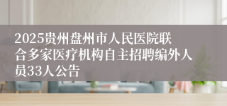 2025贵州盘州市人民医院联合多家医疗机构自主招聘编外人员33人公告