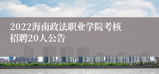 2022海南政法职业学院考核招聘20人公告