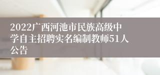 2022广西河池市民族高级中学自主招聘实名编制教师51人公告