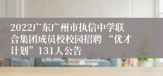 2022广东广州市执信中学联合集团成员校校园招聘 “优才计划”131人公告