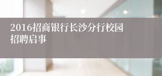 2016招商银行长沙分行校园招聘启事