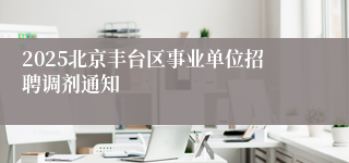 2025北京丰台区事业单位招聘调剂通知