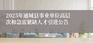 2025年通城县事业单位高层次和急需紧缺人才引进公告