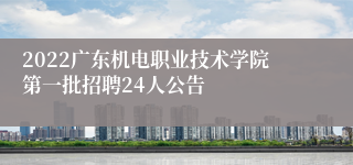 2022广东机电职业技术学院第一批招聘24人公告