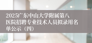 2025广东中山大学附属第八医院招聘专业技术人员拟录用名单公示（四）