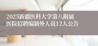 2025新疆医科大学第八附属医院招聘编制外人员12人公告
