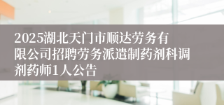 2025湖北天门市顺达劳务有限公司招聘劳务派遣制药剂科调剂药师1人公告