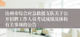 达州市综合应急救援支队关于公开招聘工作人员考试成绩及体检有关事项的公告