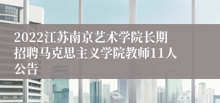 2022江苏南京艺术学院长期招聘马克思主义学院教师11人公告