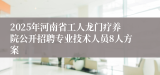 2025年河南省工人龙门疗养院公开招聘专业技术人员8人方案