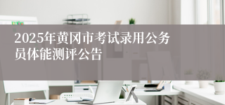 2025年黄冈市考试录用公务员体能测评公告