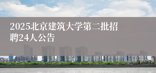 2025北京建筑大学第二批招聘24人公告