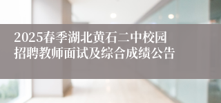 2025春季湖北黄石二中校园招聘教师面试及综合成绩公告