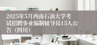 2025年5月西南石油大学考试招聘事业编制辅导员15人公告（四川）