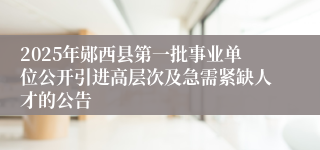 2025年郧西县第一批事业单位公开引进高层次及急需紧缺人才的公告