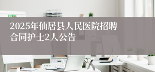 2025年仙居县人民医院招聘合同护士2人公告