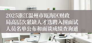 2025浙江温州市瓯海区财政局高层次紧缺人才选聘入围面试人员名单公布和面谈成绩查询通知