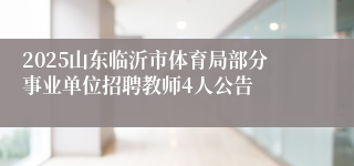 2025山东临沂市体育局部分事业单位招聘教师4人公告